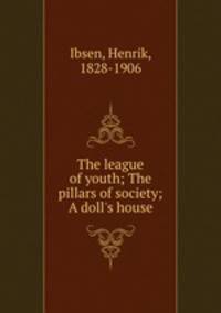 The league of youth; The pillars of society; A doll`s house