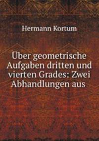 ber geometrische Aufgaben dritten und vierten Grades: Zwei Abhandlungen aus .