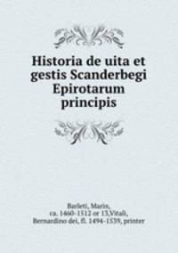 Historia de uita et gestis Scanderbegi Epirotarum principis
