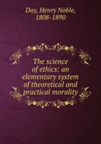 The science of ethics: an elementary system of theoretical and practical morality