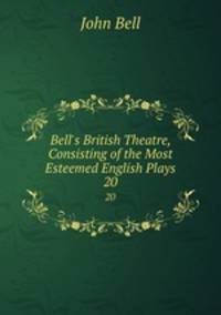 Bell`s British Theatre, Consisting of the Most Esteemed English Plays.. 20