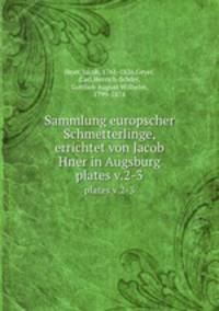 Sammlung europscher Schmetterlinge, errichtet von Jacob Hner in Augsburg. plates v.2-3