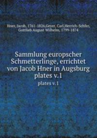Sammlung europscher Schmetterlinge, errichtet von Jacob Hner in Augsburg. plates v.1