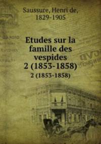 Etudes sur la famille des vespides. 2 (1853-1858)