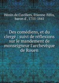 Des comdiens, et du clerg : suivi de rflexions sur le mandement de monseigneur l`archevque de Rouen