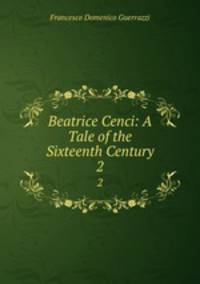 Beatrice Cenci: A Tale of the Sixteenth Century.. 2