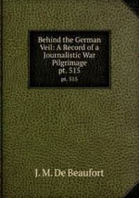 Behind the German Veil: A Record of a Journalistic War Pilgrimage. pt. 515
