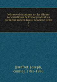 Mmoires historiques sur les affaires cclsiastiques de France pendant les premires annes du dix-neuvime sicle. 3