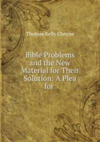 Bible Problems and the New Material for Their Solution: A Plea for .