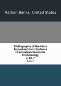 Bibliography of the More Important Contributions to American Economic Entomology. 2, pt. 7