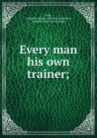 Every man his own trainer;