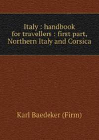 Italy : handbook for travellers : first part, Northern Italy and Corsica
