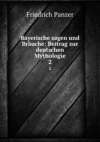 Bayerische sagen und Bruche: Beitrag zur deutschen Mythologie. 2