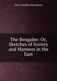 The Bengalee: Or, Sketches of Society and Manners in the East