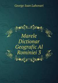 Marele Dictionar Geografic Al Rominiei 3