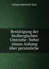 Besttigung der Stolbergischen Umtriebe: Nebst einem Anhang ber persnliche .