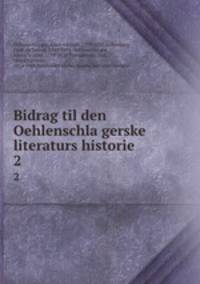 Bidrag til den Oehlenschlagerske literaturs historie. 2