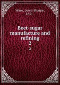 Beet-sugar manufacture and refining. 2