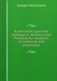 A text-book upon the pathogenic Bacteria and Protozoa for students of medicine and physicians