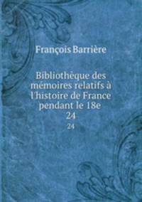 Bibliothque des mmoires relatifs l`histoire de France pendant le 18e .. 24