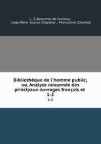 Bibliothque de l`homme public; ou, Analyse raisonne des principaux ouvrages franois et .. 1-2