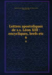 Lettres apostoliques de s.s. Lon XIII : encycliques, brefs etc.. 6