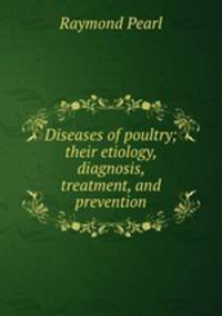 Diseases of poultry; their etiology, diagnosis, treatment, and prevention