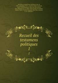 Recueil des testamens politiques. 1