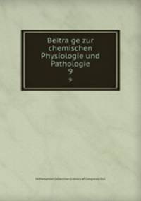 Beitrage zur chemischen Physiologie und Pathologie. 9