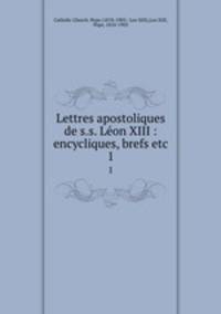 Lettres apostoliques de s.s. Lon XIII : encycliques, brefs etc.. 1