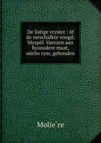 De listige vryster : f de verschalkte voogd; blyspl. Vaerzen aan byzoudere maat, nche rym, gebonden