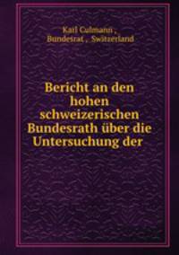 Bericht an den hohen schweizerischen Bundesrath ber die Untersuchung der .