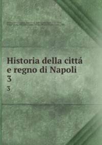 Historia della citt e regno di Napoli. 3