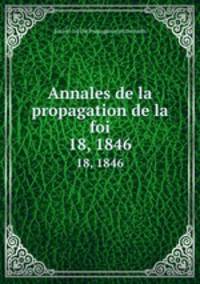 Annales de la propagation de la foi. 18, 1846