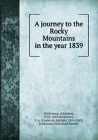 A journey to the Rocky Mountains in the year 1839