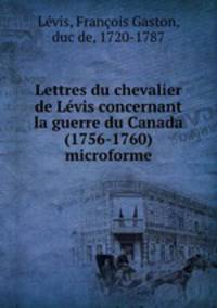 Lettres du chevalier de Lvis concernant la guerre du Canada (1756-1760) microforme