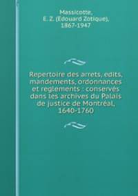 Repertoire des arrets, edits, mandements, ordonnances et reglements : conservs dans les archives du Palais de justice de Montral, 1640-1760