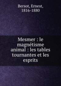 Mesmer : le magntisme animal : les tables tournantes et les esprits