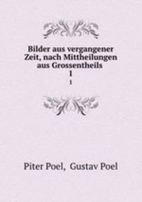 Bilder aus vergangener Zeit, nach Mittheilungen aus Grossentheils .. 1