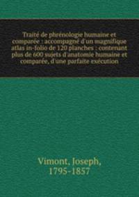 Trait de phrnologie humaine et compare : accompagn d`un magnifique atlas in-folio de 120 planches : contenant plus de 600 sujets d`anatomie humaine et compare, d`une parfaite excution