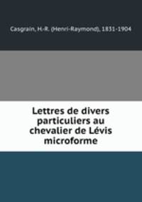 Lettres de divers particuliers au chevalier de Lvis microforme
