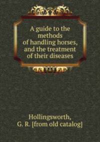 A guide to the methods of handling horses, and the treatment of their diseases