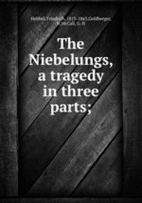The Niebelungs, a tragedy in three parts;