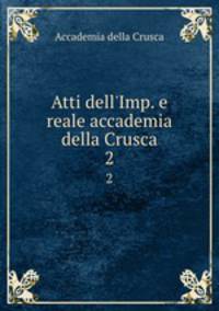 Atti dell`Imp. e reale accademia della Crusca. 2