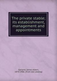 The private stable; its establishment, management and appointments