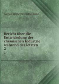 Bericht ber die Entwickelung der chemischen Industrie whrend des letzten .. 2