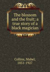 The blossom and the fruit; a true story of a black magician