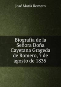 Biografia de la Seora Doa Cayetana Grageda de Romero, 7 de agosto de 1835 .