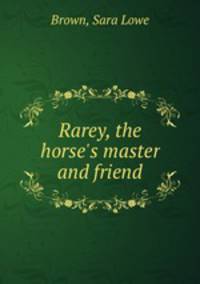 Rarey, the horse`s master and friend