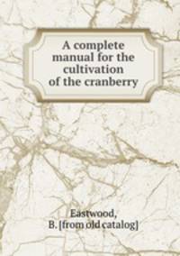 A complete manual for the cultivation of the cranberry